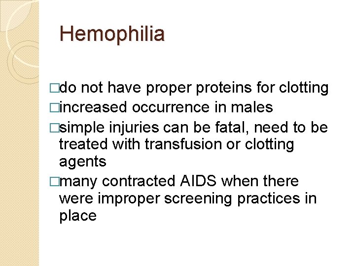Hemophilia �do not have proper proteins for clotting �increased occurrence in males �simple injuries