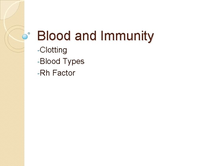 Blood and Immunity -Clotting -Blood Types -Rh Factor 