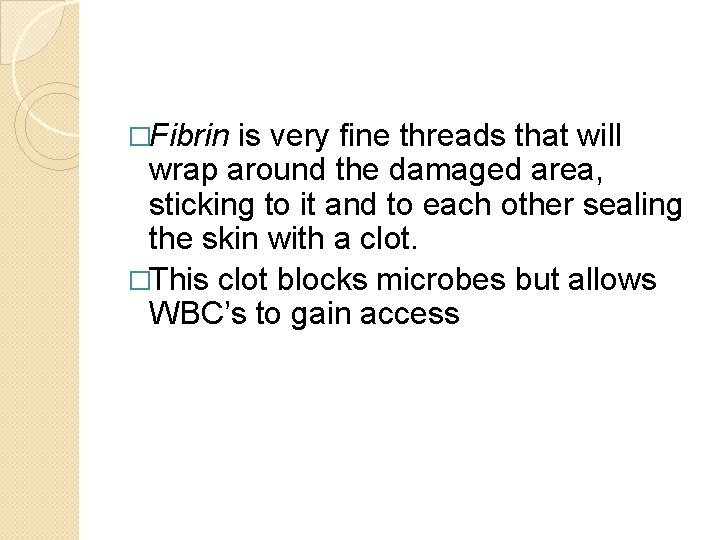 �Fibrin is very fine threads that will wrap around the damaged area, sticking to
