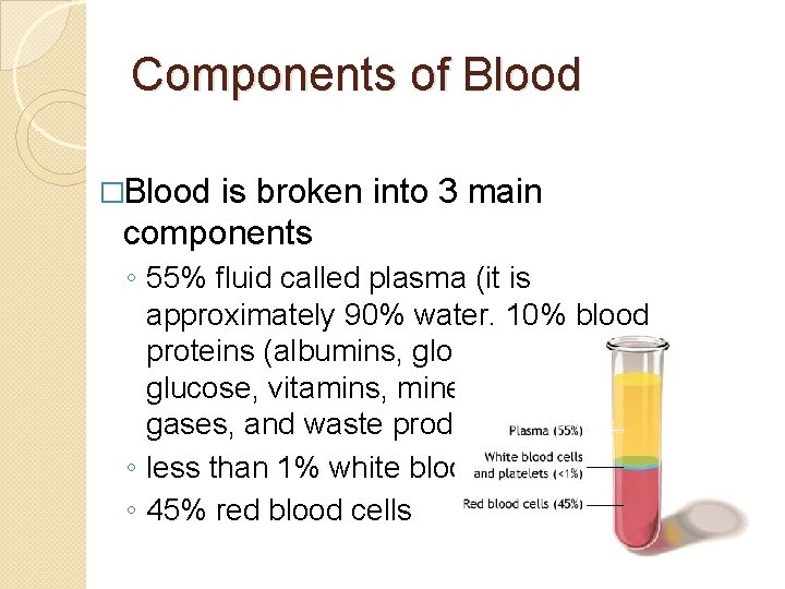 Components of Blood �Blood is broken into 3 main components ◦ 55% fluid called