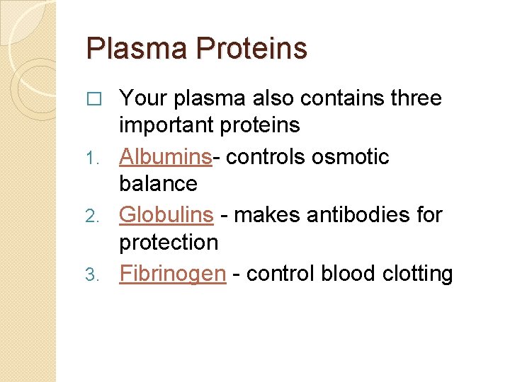 Plasma Proteins Your plasma also contains three important proteins 1. Albumins- controls osmotic balance