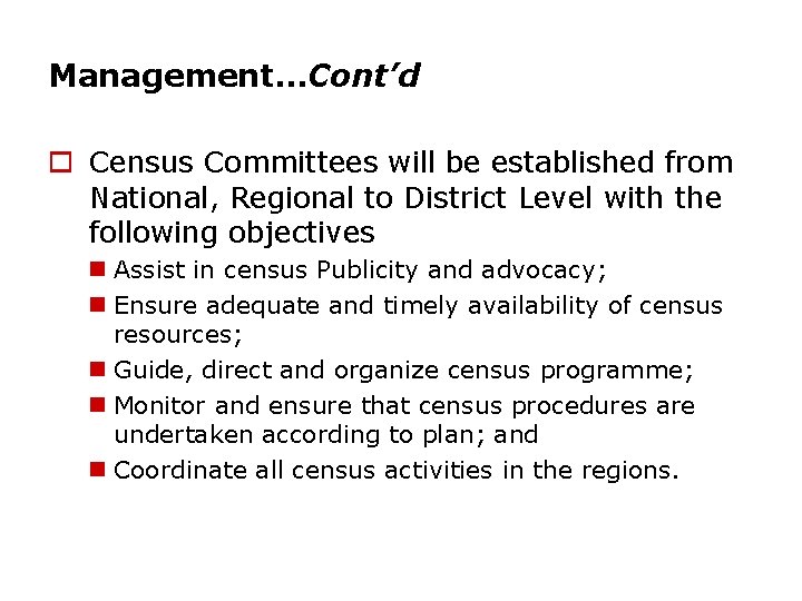 Management…Cont’d o Census Committees will be established from National, Regional to District Level with