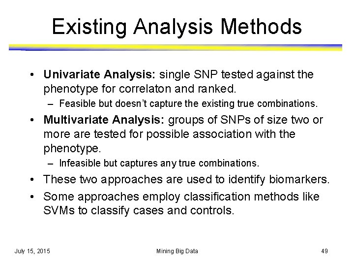 Existing Analysis Methods • Univariate Analysis: single SNP tested against the phenotype for correlaton Existing Analysis Methods • Univariate Analysis: single SNP tested against the phenotype for correlaton