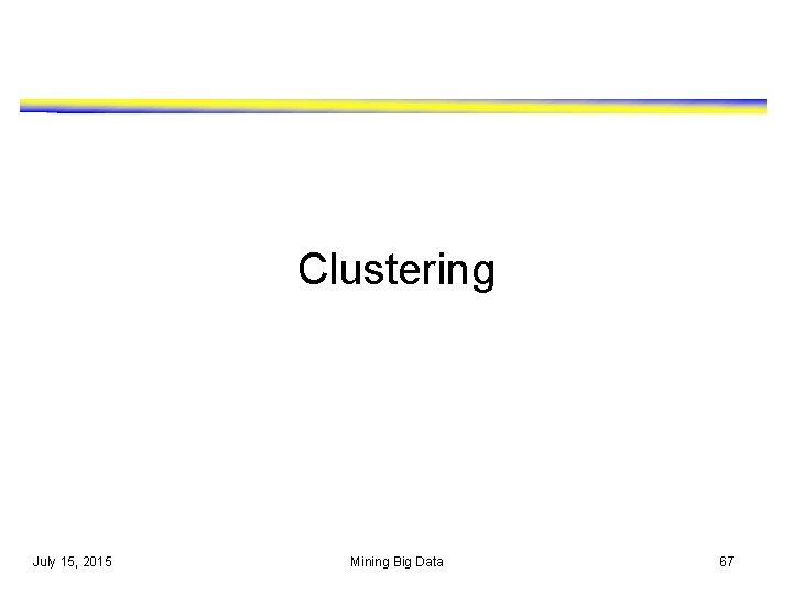 Clustering July 15, 2015 Mining Big Data 67 