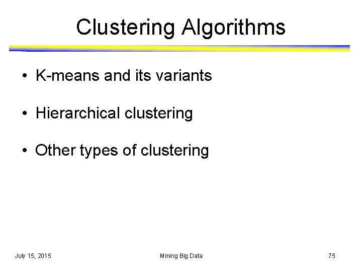 Clustering Algorithms • K-means and its variants • Hierarchical clustering • Other types of