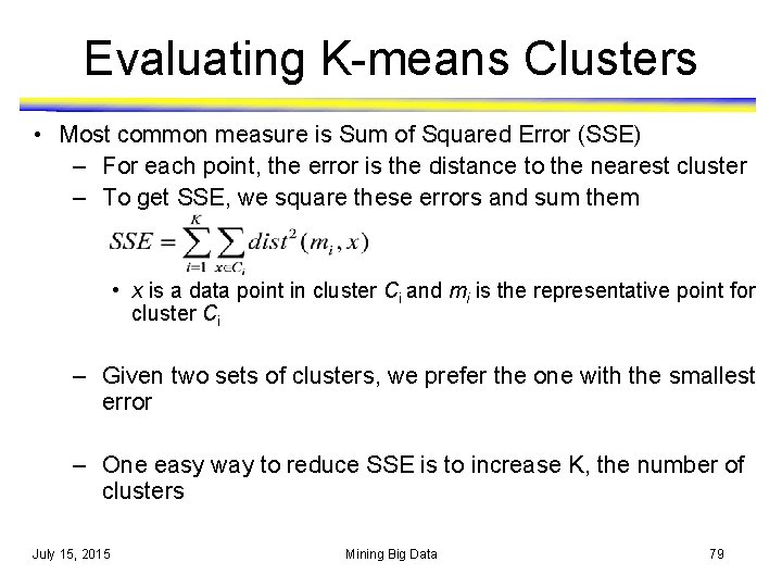 Evaluating K-means Clusters • Most common measure is Sum of Squared Error (SSE) –