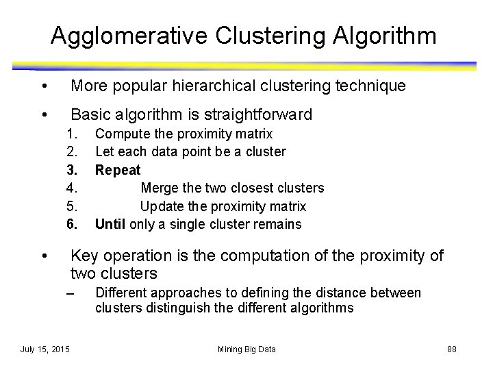 Agglomerative Clustering Algorithm • More popular hierarchical clustering technique • Basic algorithm is straightforward