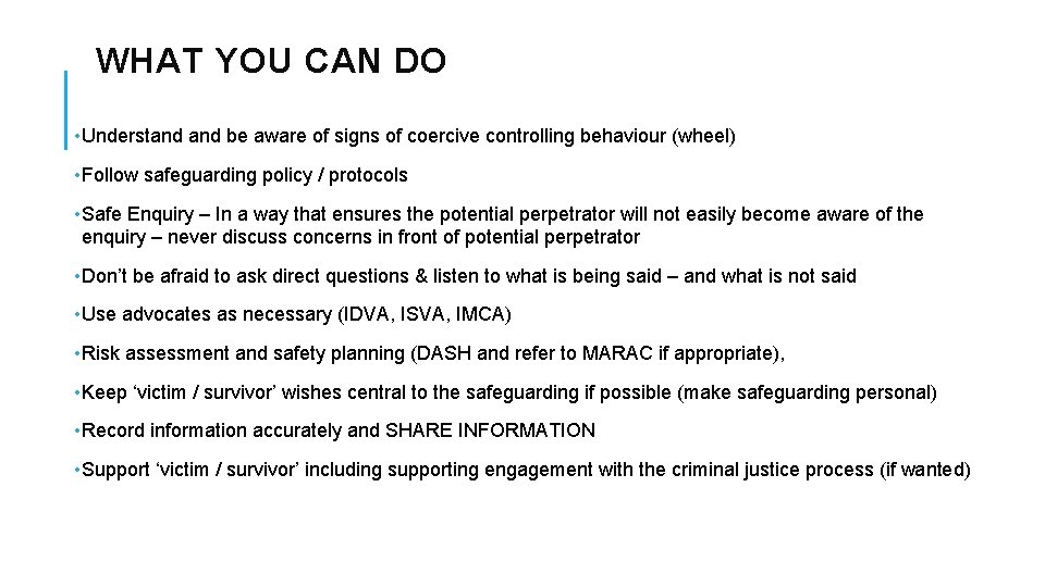 WHAT YOU CAN DO • Understand be aware of signs of coercive controlling behaviour