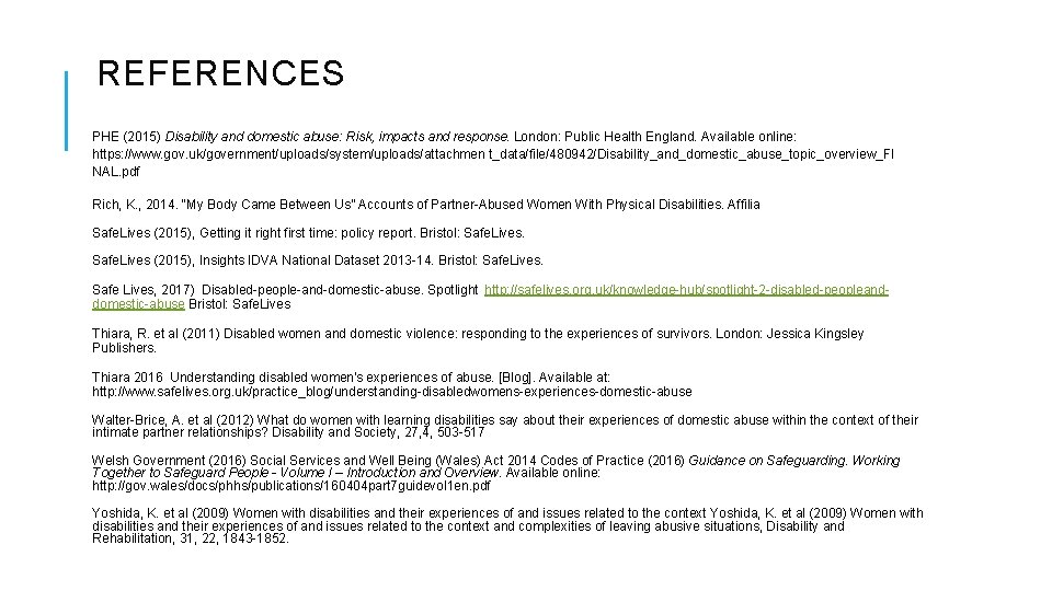 REFERENCES PHE (2015) Disability and domestic abuse: Risk, impacts and response. London: Public Health