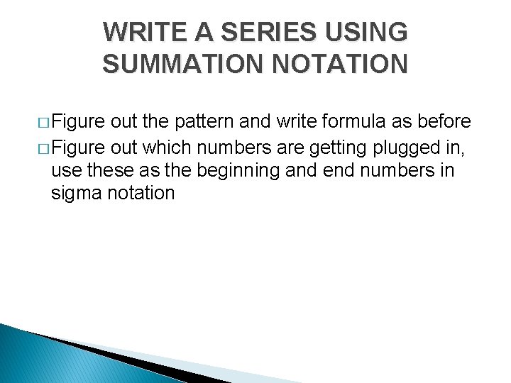 WRITE A SERIES USING SUMMATION NOTATION � Figure out the pattern and write formula