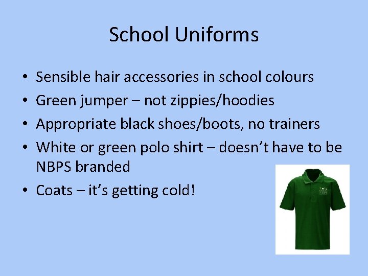 School Uniforms Sensible hair accessories in school colours Green jumper – not zippies/hoodies Appropriate