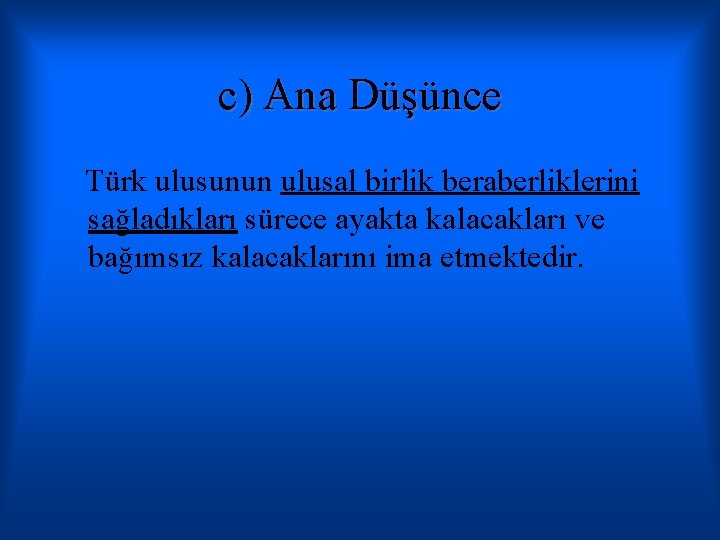 c) Ana Düşünce Türk ulusunun ulusal birlik beraberliklerini sağladıkları sürece ayakta kalacakları ve bağımsız