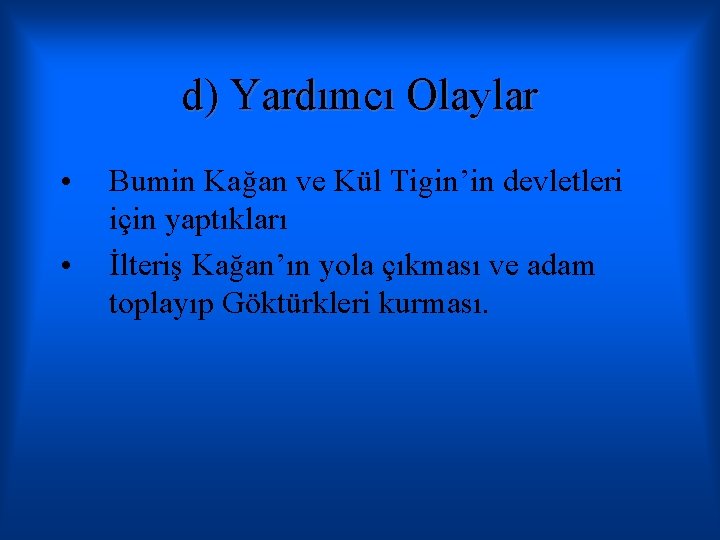 d) Yardımcı Olaylar • • Bumin Kağan ve Kül Tigin’in devletleri için yaptıkları İlteriş