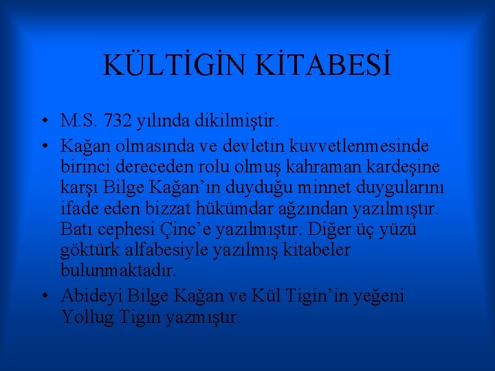 KÜLTİGİN KİTABESİ • M. S. 732 yılında dikilmiştir. • Kağan olmasında ve devletin kuvvetlenmesinde