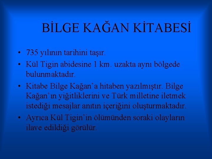 BİLGE KAĞAN KİTABESİ • 735 yılının tarihini taşır. • Kül Tigin abidesine 1 km.