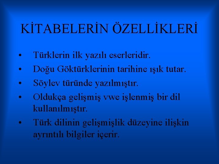 KİTABELERİN ÖZELLİKLERİ • • • Türklerin ilk yazılı eserleridir. Doğu Göktürklerinin tarihine ışık tutar.