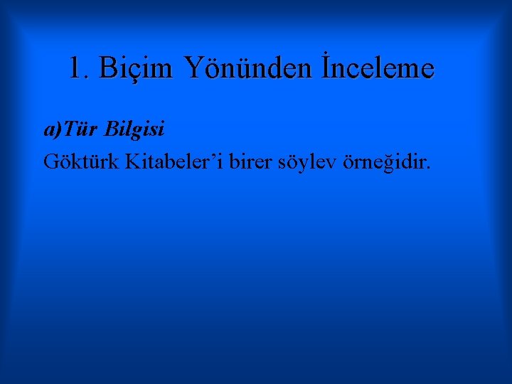 1. Biçim Yönünden İnceleme a)Tür Bilgisi Göktürk Kitabeler’i birer söylev örneğidir. 