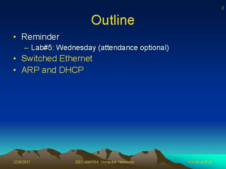 2 Outline • Reminder – Lab#5: Wednesday (attendance optional) • Switched Ethernet • ARP