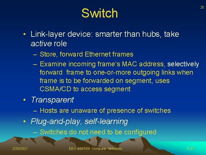 20 Switch • Link-layer device: smarter than hubs, take active role – Store, forward