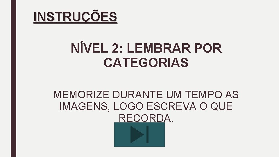 INSTRUÇÕES NÍVEL 2: LEMBRAR POR CATEGORIAS MEMORIZE DURANTE UM TEMPO AS IMAGENS, LOGO ESCREVA