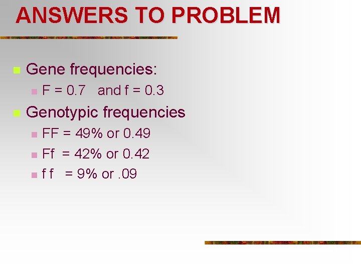 ANSWERS TO PROBLEM n Gene frequencies: n n F = 0. 7 and f