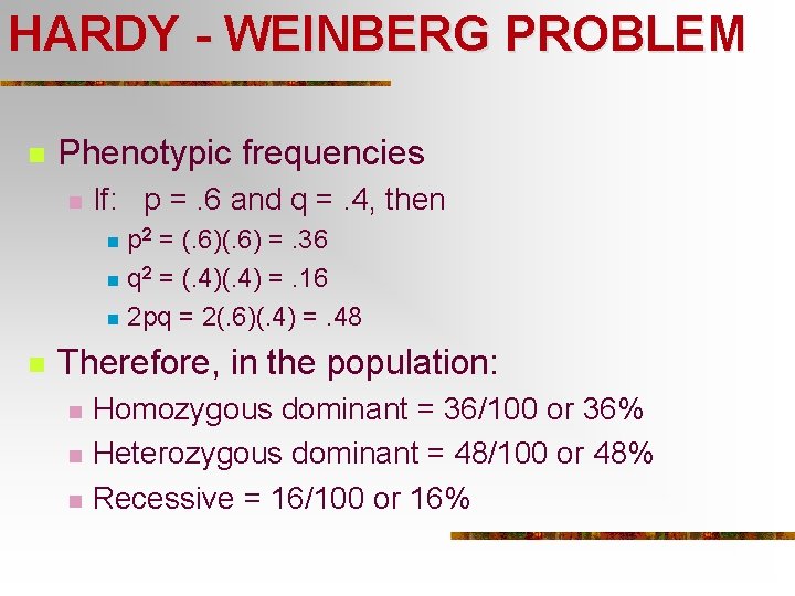 HARDY - WEINBERG PROBLEM n Phenotypic frequencies n If: p =. 6 and q