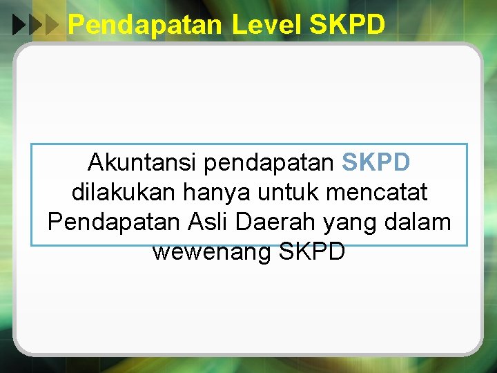 Pendapatan Level SKPD Akuntansi pendapatan SKPD dilakukan hanya untuk mencatat Pendapatan Asli Daerah yang