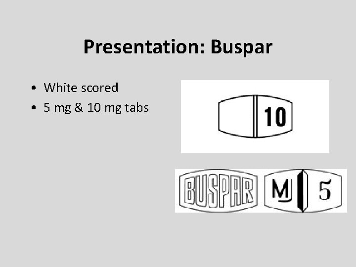 Presentation: Buspar • White scored • 5 mg & 10 mg tabs Presentation: Buspar • White scored • 5 mg & 10 mg tabs