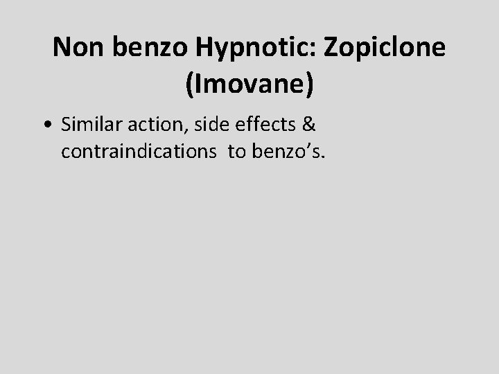 Non benzo Hypnotic: Zopiclone (Imovane) • Similar action, side effects & contraindications to benzo’s. Non benzo Hypnotic: Zopiclone (Imovane) • Similar action, side effects & contraindications to benzo’s.