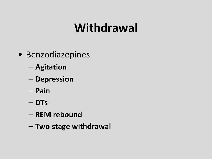 Withdrawal • Benzodiazepines – Agitation – Depression – Pain – DTs – REM rebound