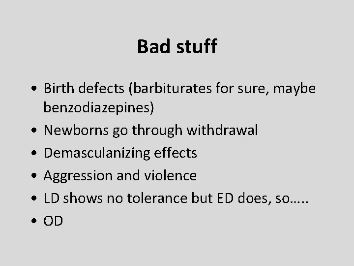 Bad stuff • Birth defects (barbiturates for sure, maybe benzodiazepines) • Newborns go through