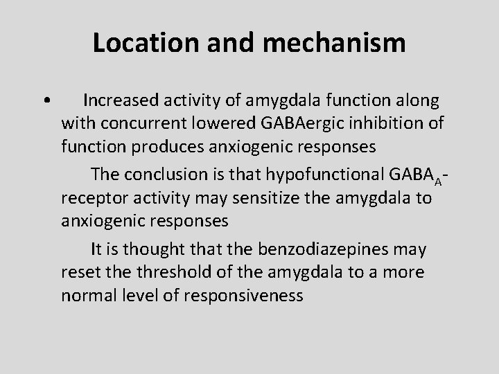 Location and mechanism • Increased activity of amygdala function along with concurrent lowered GABAergic
