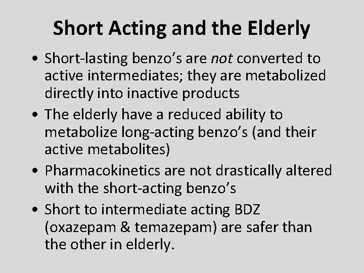 Short Acting and the Elderly • Short-lasting benzo’s are not converted to active intermediates;