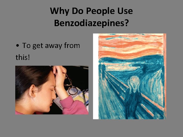 Why Do People Use Benzodiazepines? • To get away from this! Why Do People Use Benzodiazepines? • To get away from this!