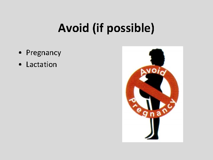 Avoid (if possible) • Pregnancy • Lactation 
