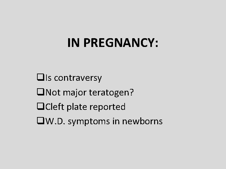 IN PREGNANCY: q. Is contraversy q. Not major teratogen? q. Cleft plate reported q.