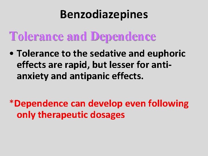 Benzodiazepines Tolerance and Dependence • Tolerance to the sedative and euphoric effects are rapid,