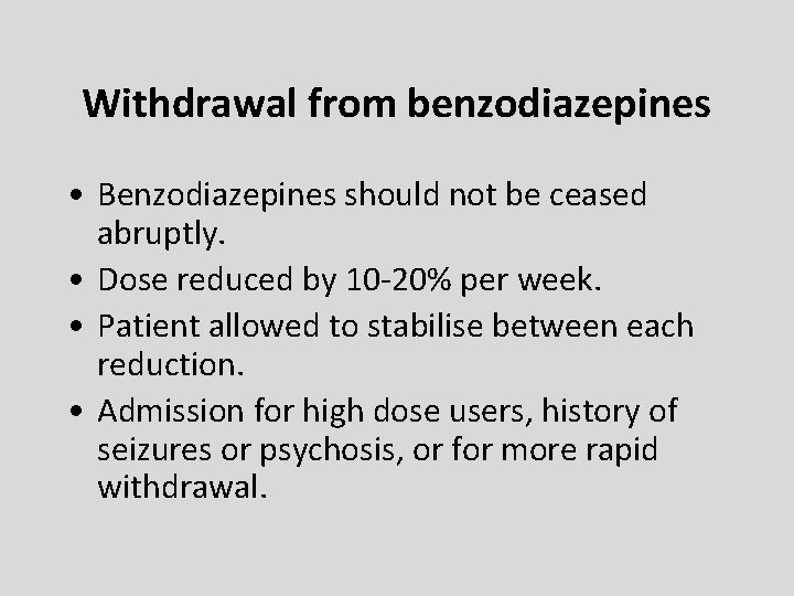 Withdrawal from benzodiazepines • Benzodiazepines should not be ceased abruptly. • Dose reduced by