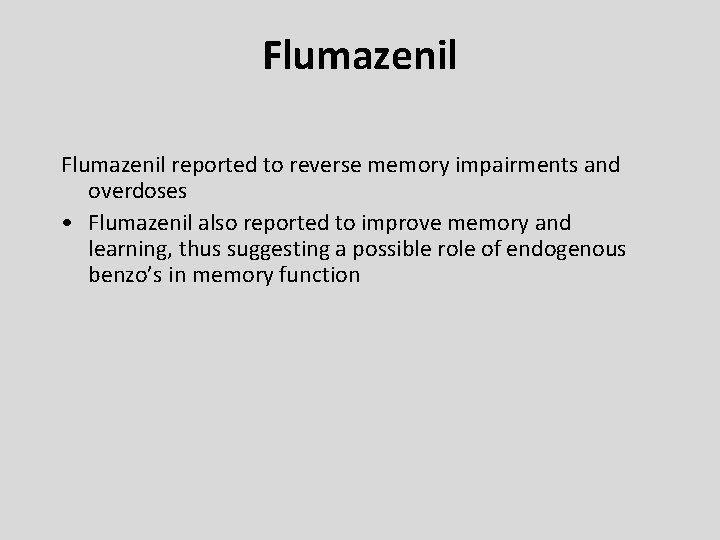 Flumazenil reported to reverse memory impairments and overdoses • Flumazenil also reported to improve