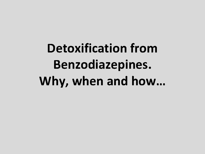 Detoxification from Benzodiazepines. Why, when and how… 