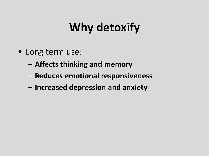 Why detoxify • Long term use: – Affects thinking and memory – Reduces emotional