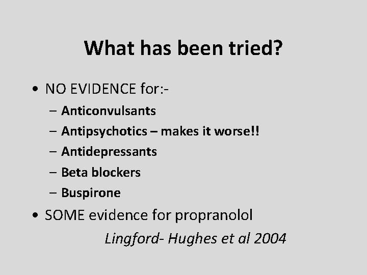 What has been tried? • NO EVIDENCE for: – Anticonvulsants – Antipsychotics – makes What has been tried? • NO EVIDENCE for: – Anticonvulsants – Antipsychotics – makes