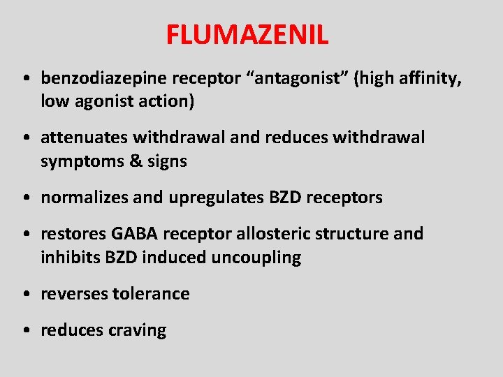 FLUMAZENIL • benzodiazepine receptor “antagonist” (high affinity, low agonist action) • attenuates withdrawal and