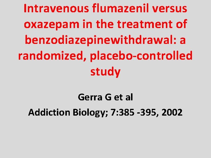 Intravenous flumazenil versus oxazepam in the treatment of benzodiazepinewithdrawal: a randomized, placebo-controlled study Gerra