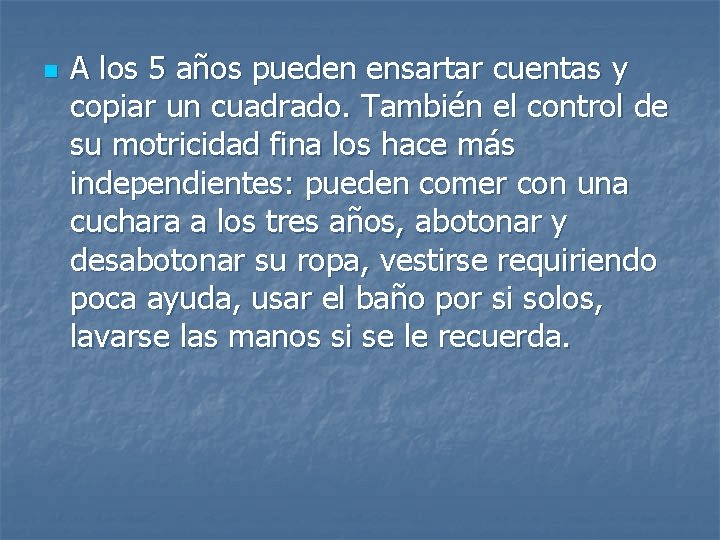 n A los 5 años pueden ensartar cuentas y copiar un cuadrado. También el