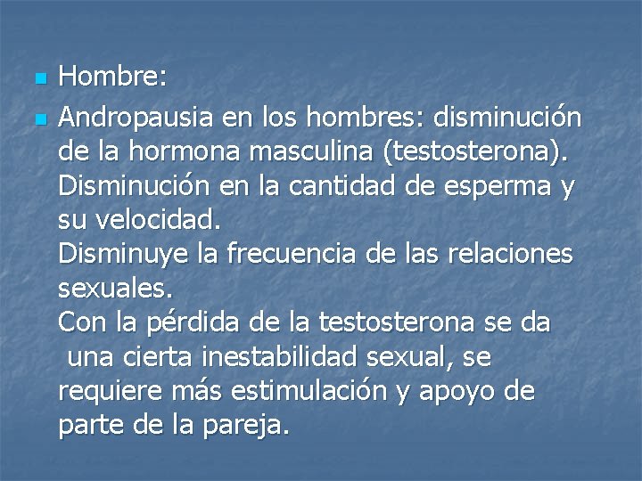 n n Hombre: Andropausia en los hombres: disminución de la hormona masculina (testosterona). Disminución