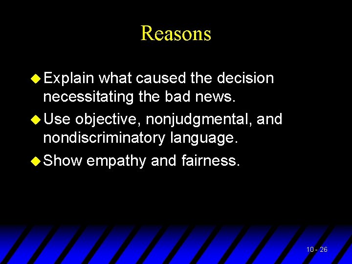 Reasons u Explain what caused the decision necessitating the bad news. u Use objective,