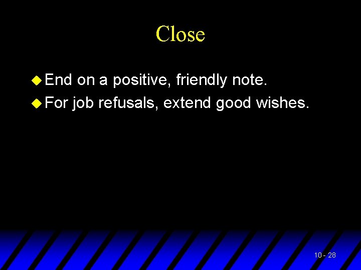 Close u End on a positive, friendly note. u For job refusals, extend good