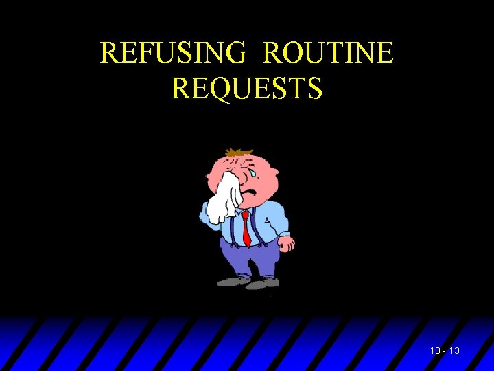 REFUSING ROUTINE REQUESTS 10 - 13 