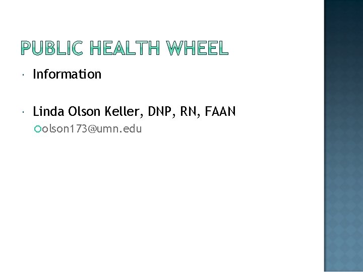  Information Linda Olson Keller, DNP, RN, FAAN olson 173@umn. edu 
